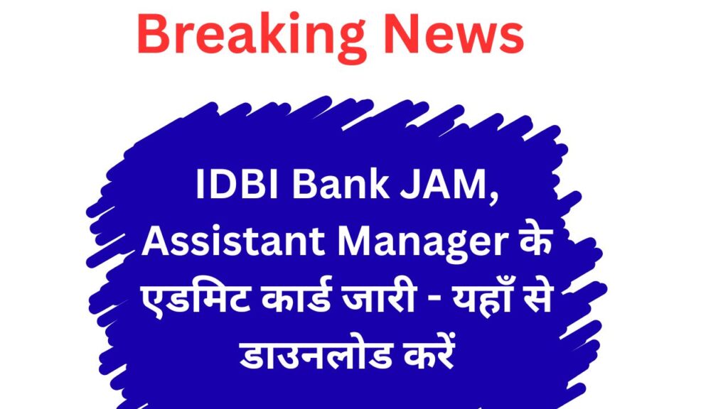 IDBI Bank JAM, Assistant Manager के एडमिट कार्ड जारी - यहाँ से डाउनलोड करें