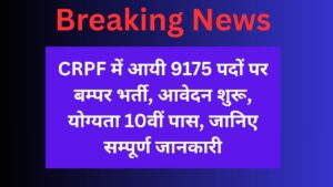 CRPF में आयी 9175 पदों पर बम्पर भर्ती, आवेदन शुरू, योग्यता 10वीं पास, जानिए सम्पूर्ण जानकारी