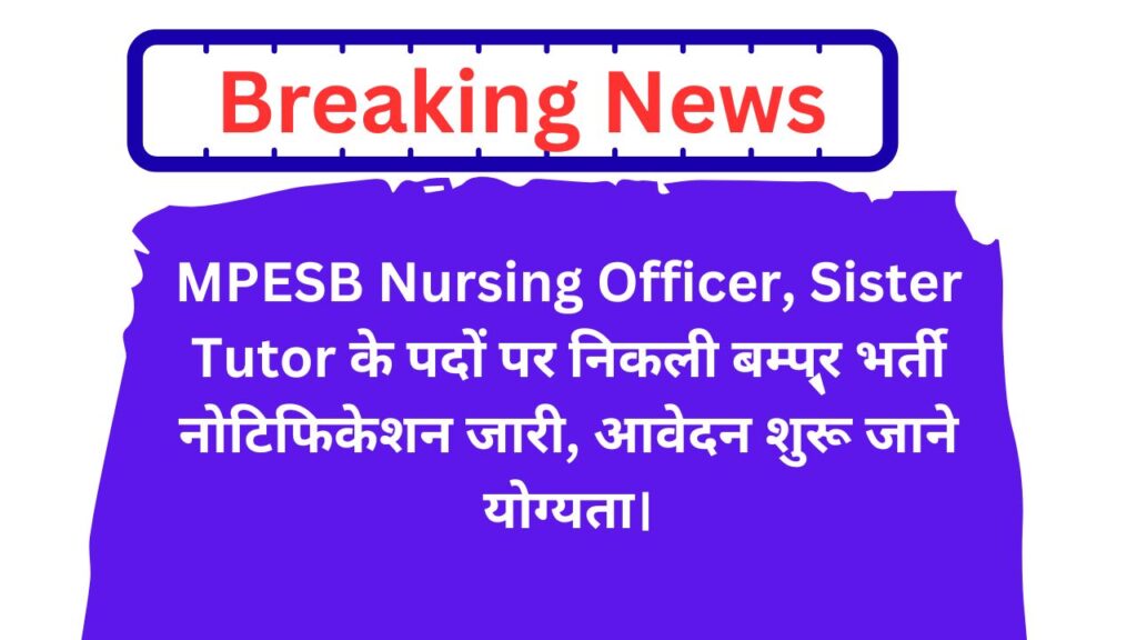MPESB Nursing Officer, Sister Tutor के पदों पर निकली बम्पर भर्ती नोटिफिकेशन जारी, आवेदन शुरू, जाने योग्यता।