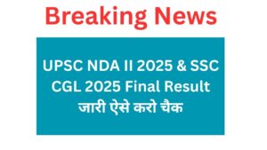 UPSC NDA II 2025 & SSC CGL 2025 Final Result जारी ऐसे करो चैक